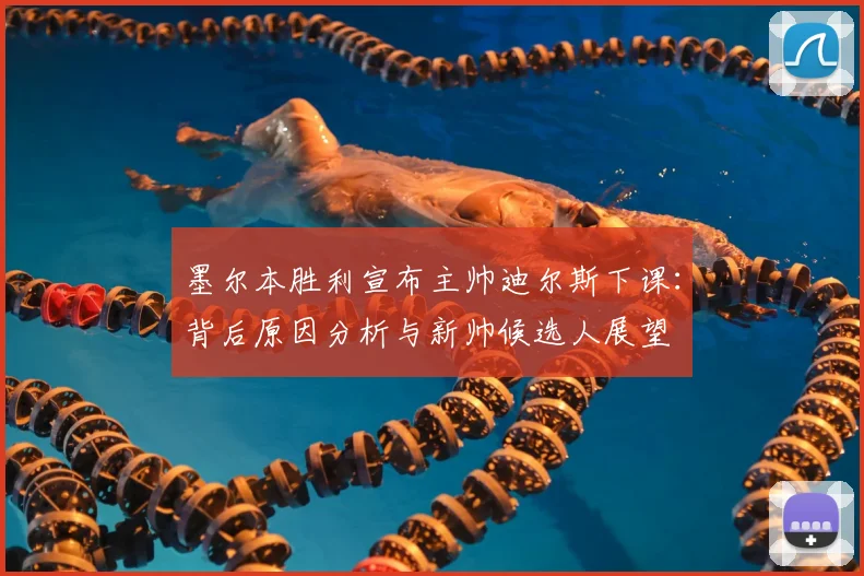 墨尔本胜利宣布主帅迪尔斯下课：背后原因分析与新帅候选人展望