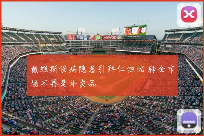 戴维斯伤病隐患引拜仁担忧 转会市场不再是非卖品